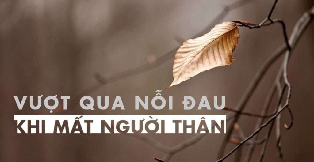 Làm thế nào để vượt qua nỗi đau khi mất người thân?