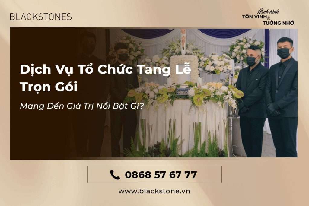 Dịch Vụ Tổ Chức Tang Lễ Trọn Gói Mang Đến Giá Trị Nổi Bật Gì?