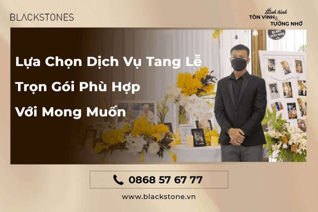 Lựa Chọn Dịch Vụ Tang Lễ Trọn Gói Phù Hợp Với Mong Muốn